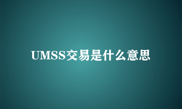 UMSS交易是什么意思