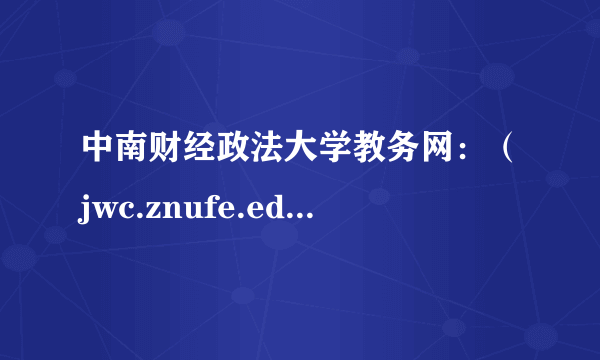 中南财经政法大学教务网：（jwc.znufe.edu.cn）