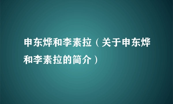 申东烨和李素拉（关于申东烨和李素拉的简介）