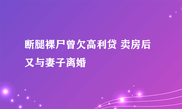 断腿裸尸曾欠高利贷 卖房后又与妻子离婚