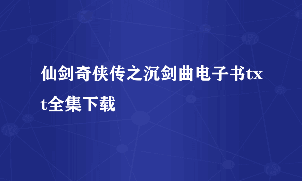 仙剑奇侠传之沉剑曲电子书txt全集下载