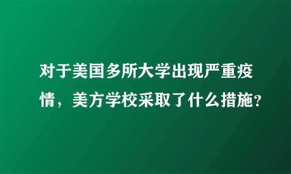 对于美国多所大学出现严重疫情，美方学校采取了什么措施？