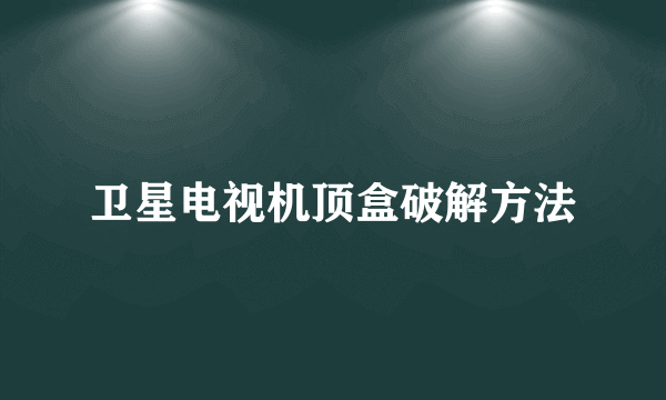 卫星电视机顶盒破解方法