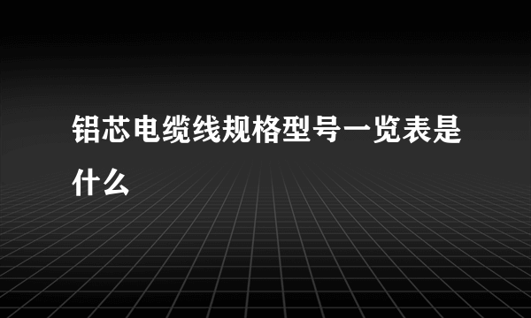 铝芯电缆线规格型号一览表是什么