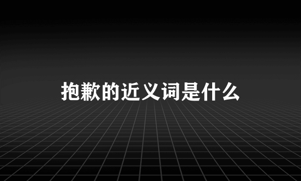 抱歉的近义词是什么