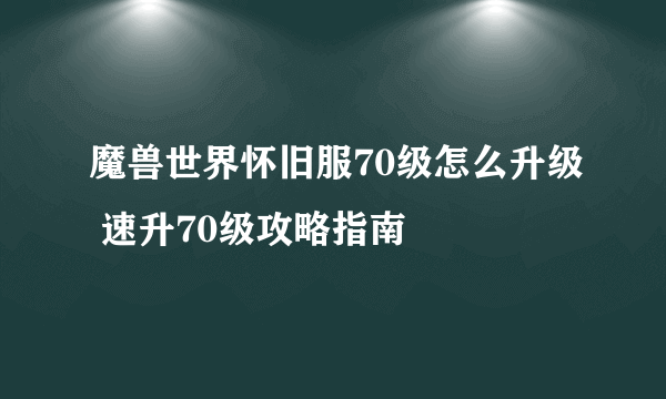 魔兽世界怀旧服70级怎么升级 速升70级攻略指南