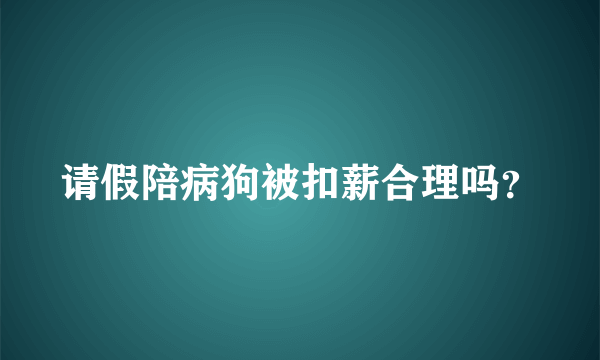 请假陪病狗被扣薪合理吗？