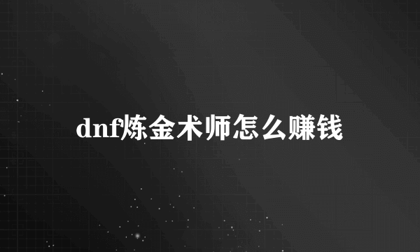 dnf炼金术师怎么赚钱