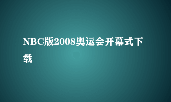 NBC版2008奥运会开幕式下载