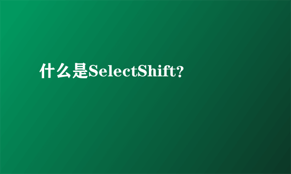 什么是SelectShift？