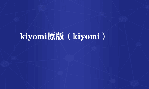 kiyomi原版（kiyomi）