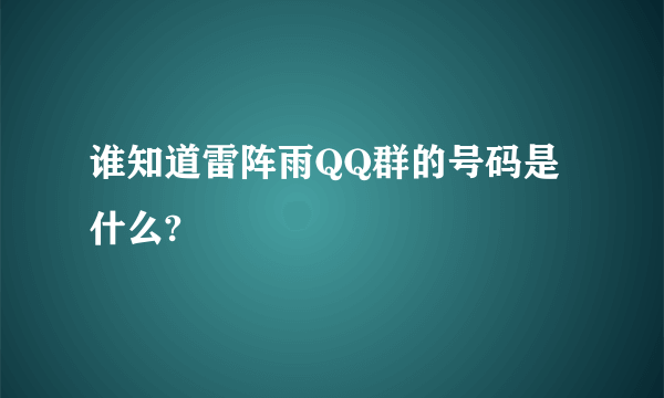 谁知道雷阵雨QQ群的号码是什么?