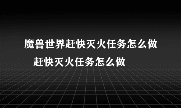 魔兽世界赶快灭火任务怎么做   赶快灭火任务怎么做