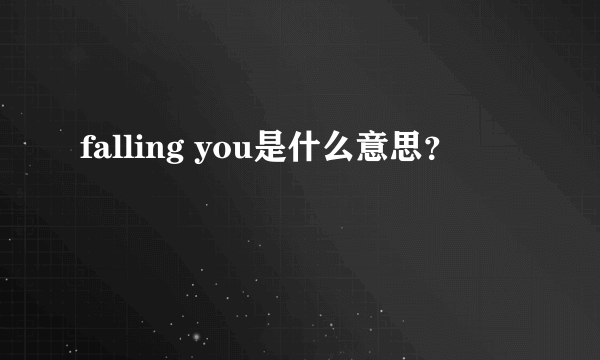 falling you是什么意思？