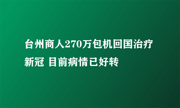 台州商人270万包机回国治疗新冠 目前病情已好转