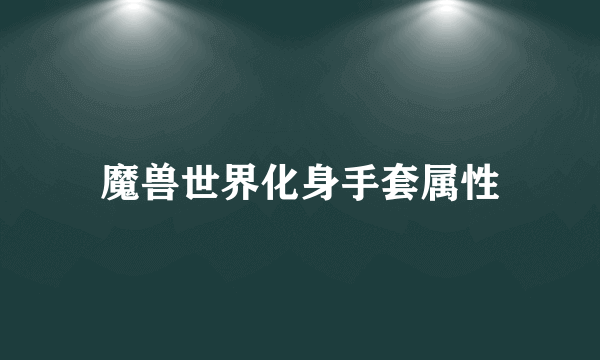 魔兽世界化身手套属性