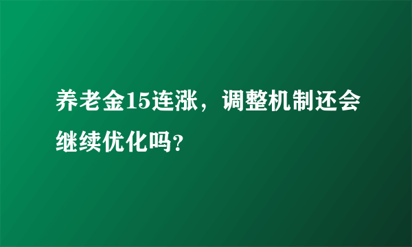 养老金15连涨，调整机制还会继续优化吗？