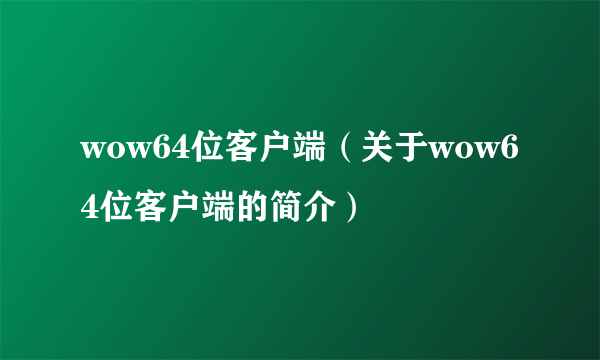 wow64位客户端（关于wow64位客户端的简介）