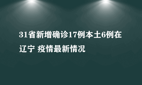 31省新增确诊17例本土6例在辽宁 疫情最新情况