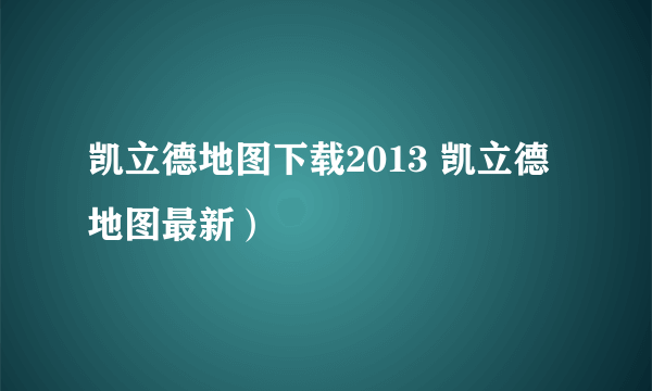 凯立德地图下载2013 凯立德地图最新）