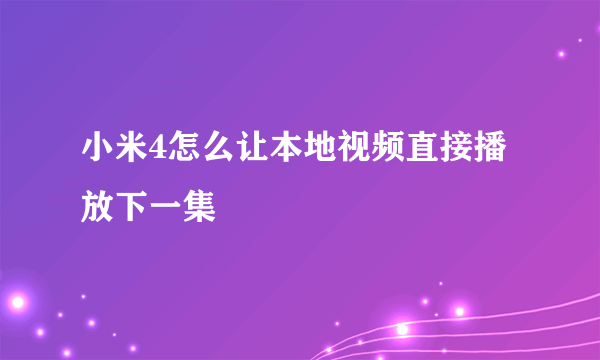 小米4怎么让本地视频直接播放下一集