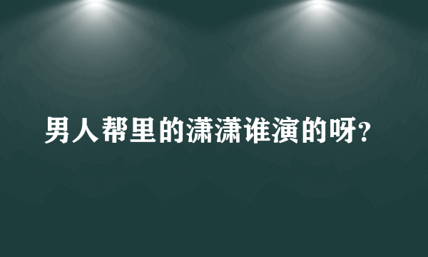 男人帮里的潇潇谁演的呀？