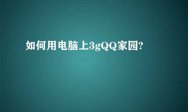 如何用电脑上3gQQ家园?