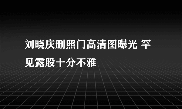 刘晓庆删照门高清图曝光 罕见露股十分不雅