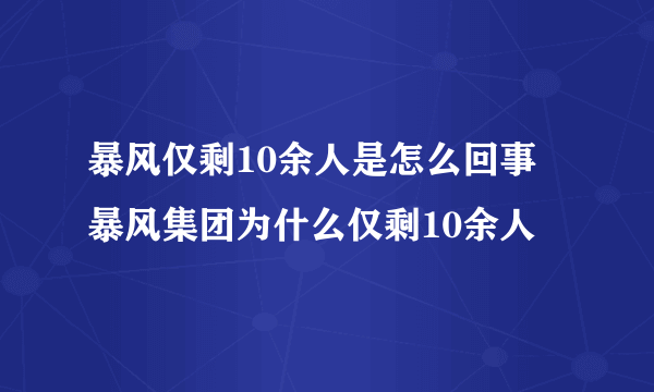 暴风仅剩10余人是怎么回事 暴风集团为什么仅剩10余人