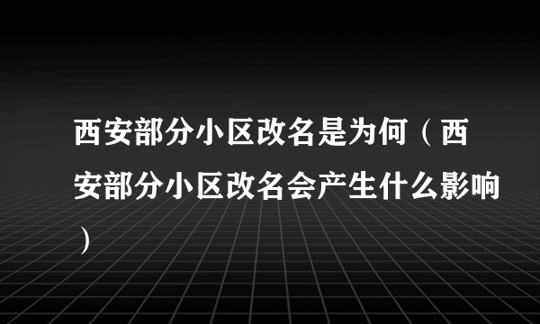 西安部分小区改名是为何（西安部分小区改名会产生什么影响）