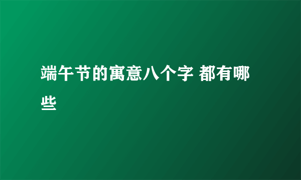 端午节的寓意八个字 都有哪些