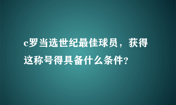 c罗当选世纪最佳球员，获得这称号得具备什么条件？