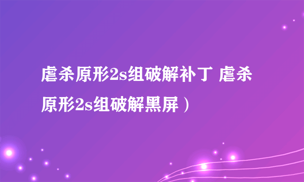 虐杀原形2s组破解补丁 虐杀原形2s组破解黑屏）