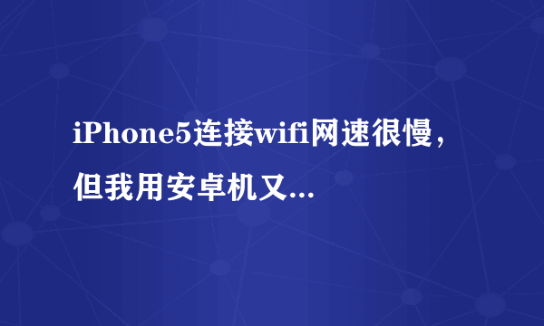 iPhone5连接wifi网速很慢，但我用安卓机又很快，怎么解决