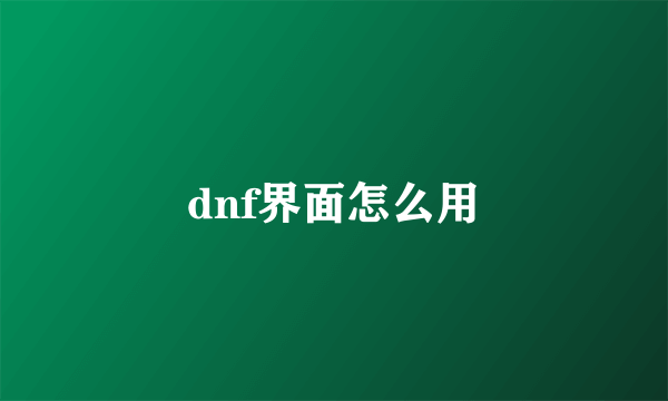 dnf界面怎么用