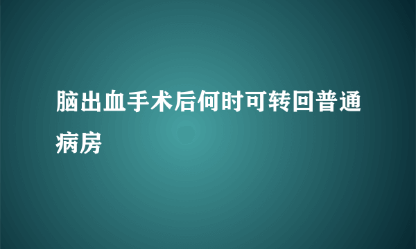 脑出血手术后何时可转回普通病房