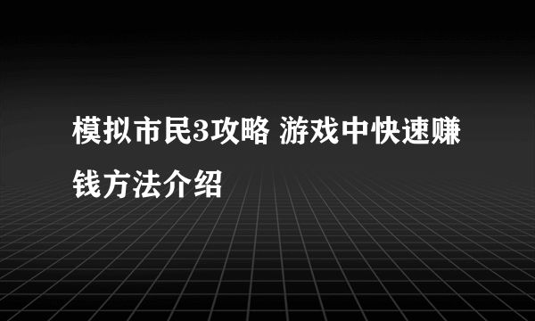 模拟市民3攻略 游戏中快速赚钱方法介绍