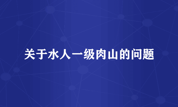 关于水人一级肉山的问题