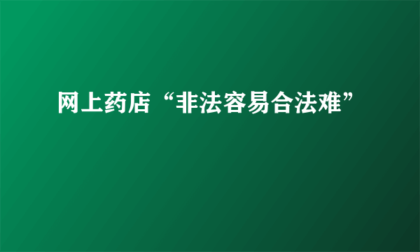 网上药店“非法容易合法难”