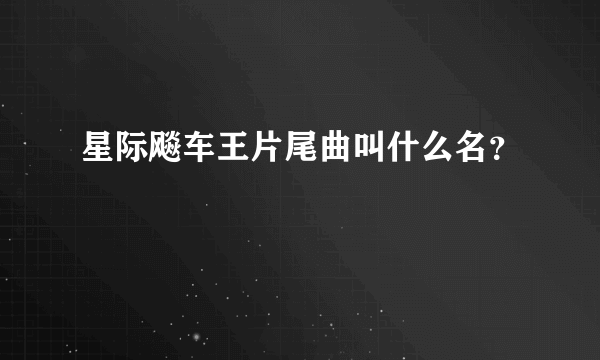 星际飚车王片尾曲叫什么名？