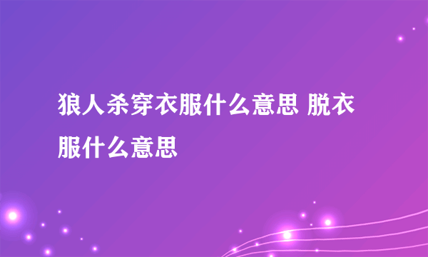 狼人杀穿衣服什么意思 脱衣服什么意思