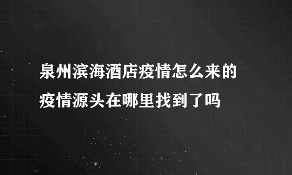 泉州滨海酒店疫情怎么来的 疫情源头在哪里找到了吗