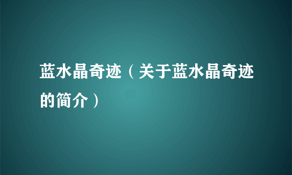 蓝水晶奇迹（关于蓝水晶奇迹的简介）