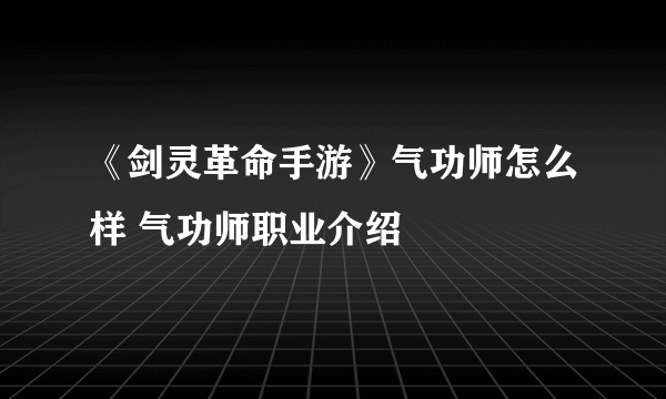 《剑灵革命手游》气功师怎么样 气功师职业介绍