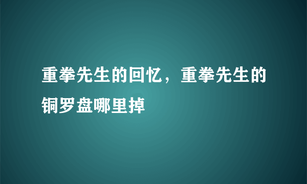 重拳先生的回忆，重拳先生的铜罗盘哪里掉