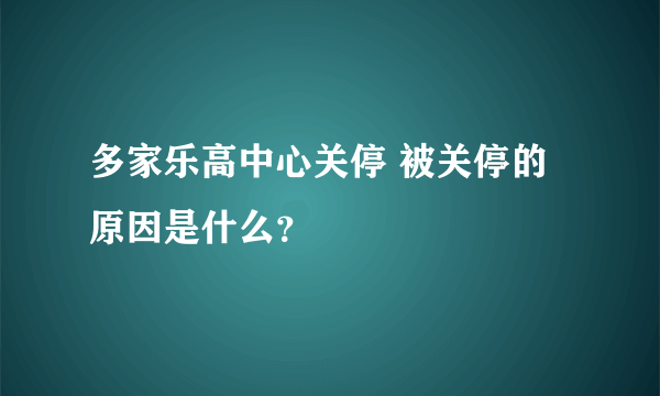 多家乐高中心关停 被关停的原因是什么？