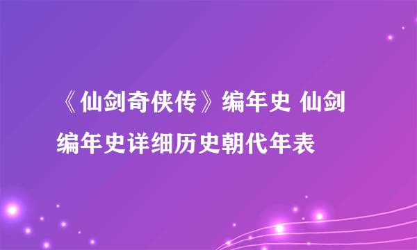 《仙剑奇侠传》编年史 仙剑编年史详细历史朝代年表