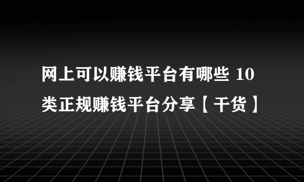 网上可以赚钱平台有哪些 10类正规赚钱平台分享【干货】