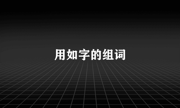 用如字的组词