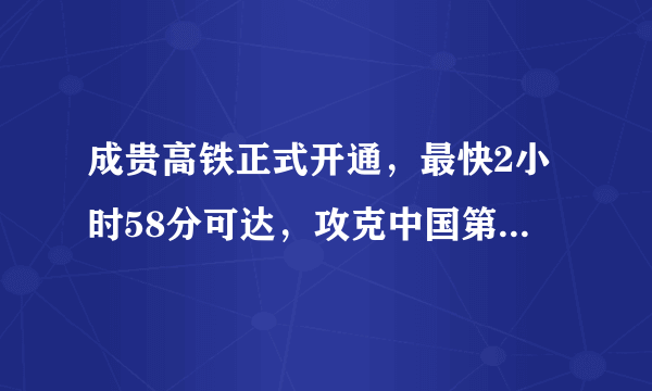 成贵高铁正式开通，最快2小时58分可达，攻克中国第一溶洞隧道